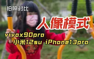 Download Video: 拍照对比-vivo x90pro VS 小米12sultra＆iPhone13pro 人像模式