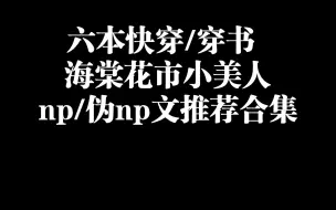 下载视频: 已经被笨蛋美人老婆涩晕过去了😍‖六本快穿/穿书 海棠花市小美人np/伪np文推荐合集