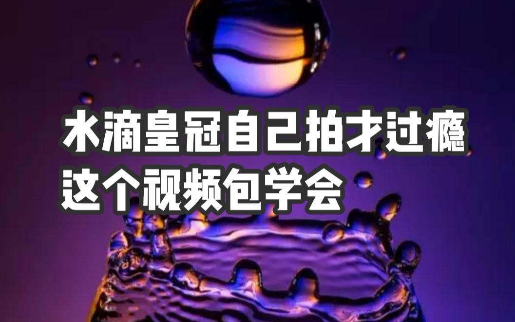 水滴皇冠自己拍才过瘾,这个视频包学会!哔哩哔哩bilibili