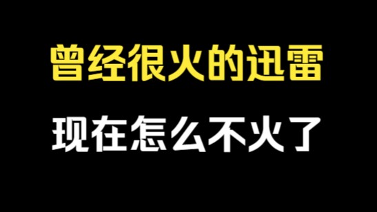 曾经很火的迅雷,为什么现在不怎么火了哔哩哔哩bilibili