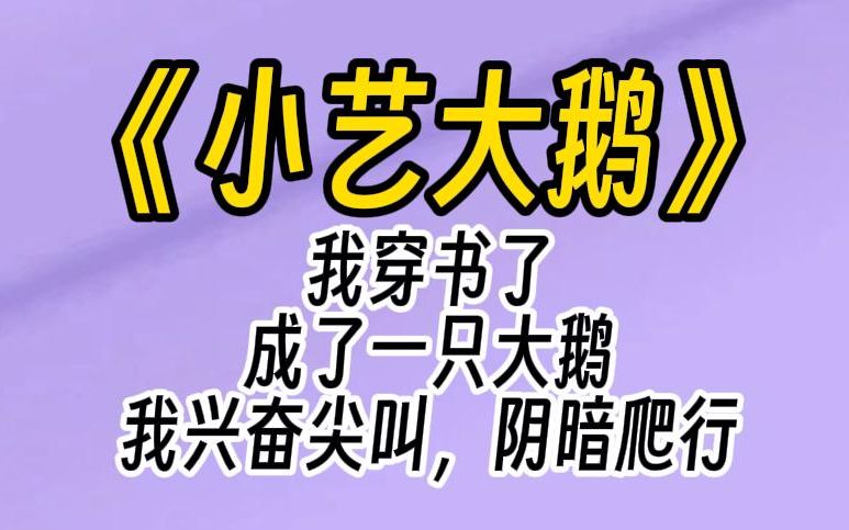 [图]【小艺大鹅】穿书后，我绑定了动物成精系统，成了一只大鹅。我兴奋尖叫，阴暗爬行，直接在男主头上拉屎。他的死对头嘲笑我是一只笨鹅，我跳起来直接一下叨到了他的屁股。