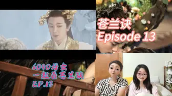 Download Video: 6090母女一起看【苍兰诀第十三集Re】：大强与小兰花终于各归各位。前半集认为小兰花有情有义，后半集认为小兰花没心没肺，这个女人真善变呐！