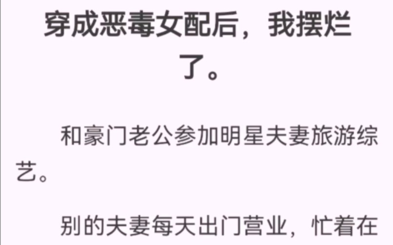 [图]﻿穿成恶毒女配后，我摆烂了。和豪门老公参加夫妻综艺。别的夫妻每天出门营业，忙着在镜头前秀恩爱。我在酒店打游戏，还劝老公和我离婚。然而，我们这对假面夫妇居然红了