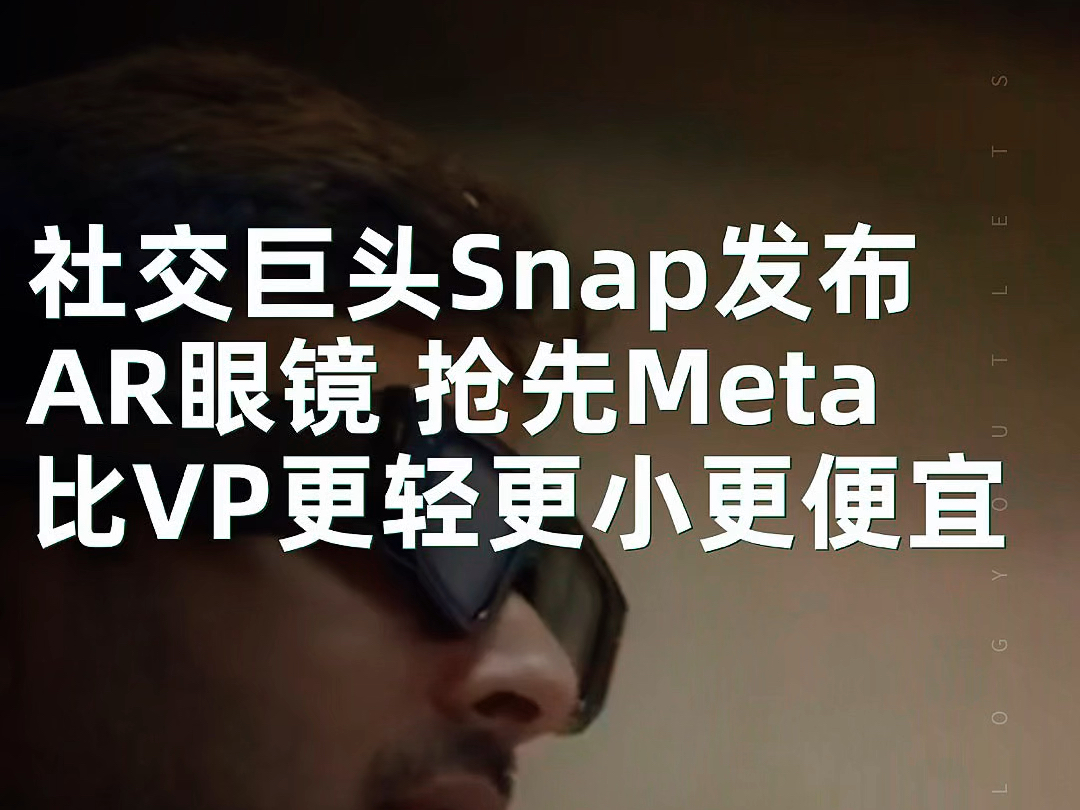 社交巨头Snap发布AR眼镜,抢先Meta,比Vision Pro更轻更小更便宜,面向开发者手势交互、AIGC、真AR?哔哩哔哩bilibili