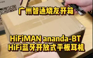 Descargar video: 广州智通烧友开箱HiFiMAN ananda-BT HiFi蓝牙开放式平板耳机