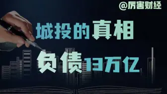 【厉害】背债务、搞基建、拉房产：城投到底是天使还是魔鬼？深度解读十三万亿城投背后的真相