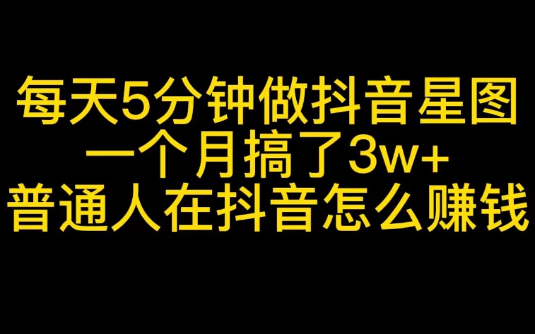 每天5分钟做抖音星图,一个月搞了3W+,普通人在抖音怎么搞钱哔哩哔哩bilibili