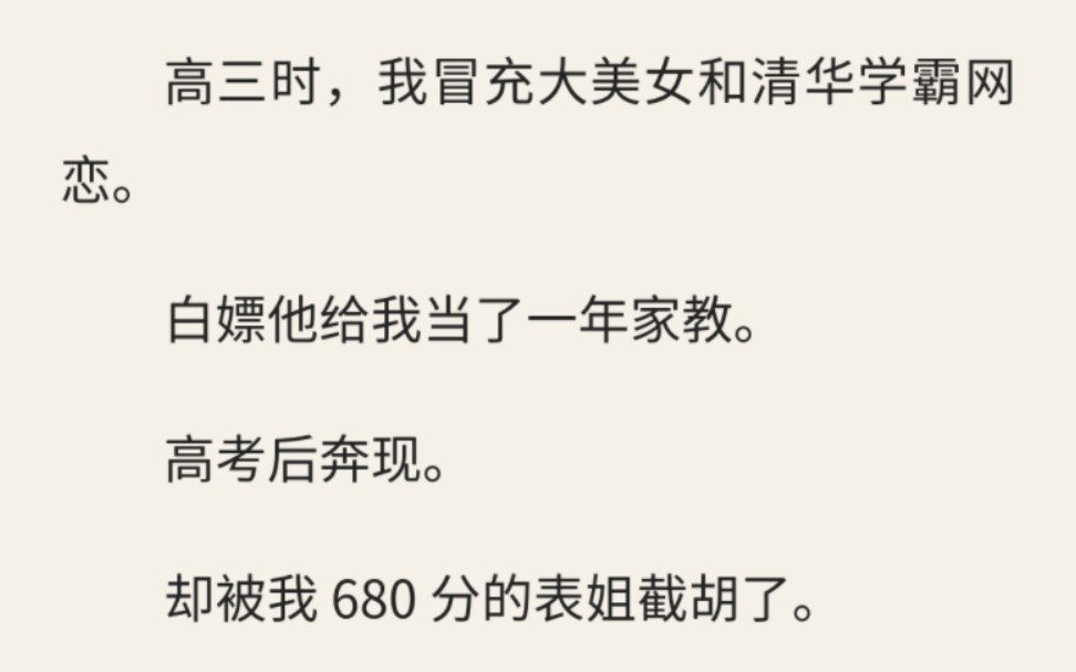 高三时,我冒充大美女和清华学霸网恋.白嫖他给我当了一年家教,高考后奔现.却被我680分的表姐截胡了「他清华物理系第一,你一破文科生配得上吗?...