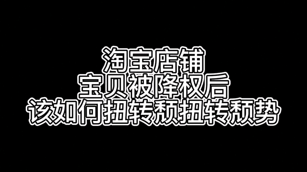 淘宝店铺宝贝被降权后,如何才能够扭转颓势哔哩哔哩bilibili