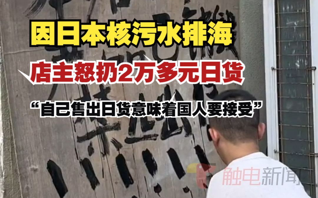 因日本核污水排海,店主怒扔2万多元日货 “自己售出日货意味着国人要接受”哔哩哔哩bilibili