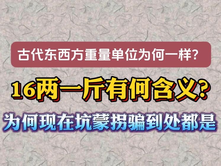 古代东西方重量单位为何一样?16两一斤有何含义?为何现在坑蒙拐骗到处都是?哔哩哔哩bilibili