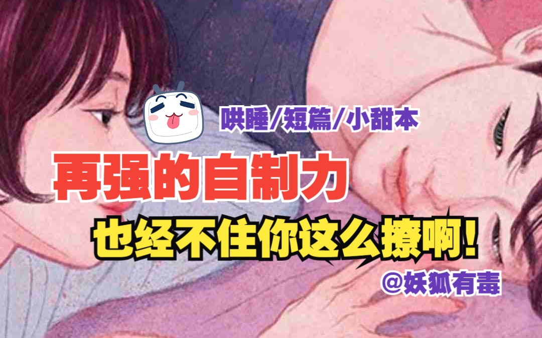 【女性向音声】第103期丨再强的自制力,也经不住你这么撩啊!(哄睡丨短篇丨小甜本)哔哩哔哩bilibili