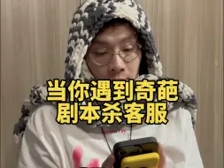 下载视频: 当你遇到奇葩剧本杀客服