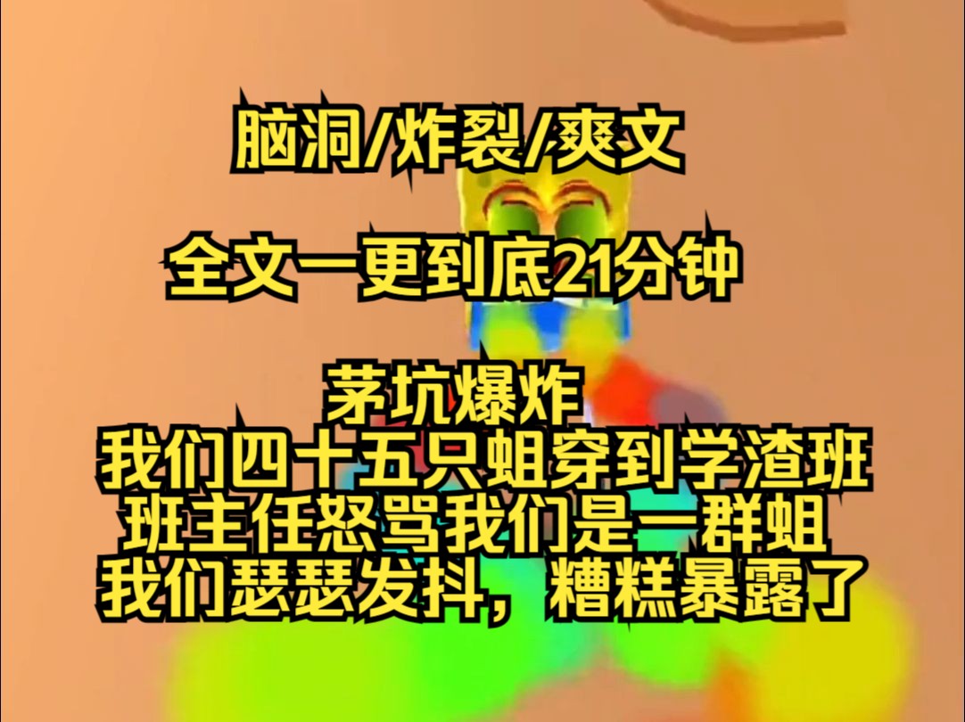 【完结文】茅坑爆炸,我们四十五只蛆穿越到学渣班,班主任怒骂我们是一群蛆,我们惊恐战栗,糟糕,暴露了.......哔哩哔哩bilibili