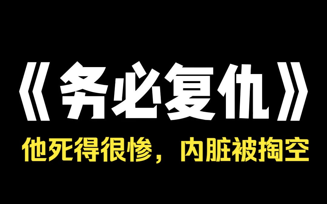 小说推荐~《务必复仇》我念高一的弟弟,失踪了 101 天后终于被找到. 可他死了. 死得很惨,内脏被掏空,!躯壳被扔在废弃煤矿的坑里 我赶过去,看到...