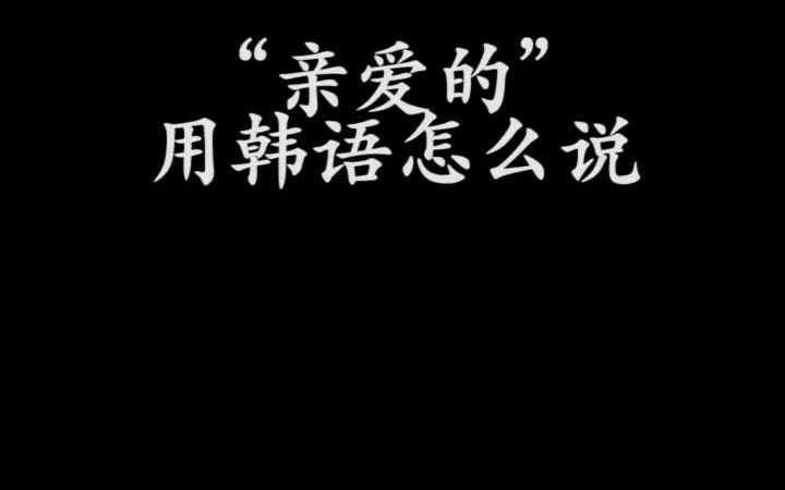 经常看韩剧的你们,还记得“亲爱的”怎么说吗?来和我巩固一下吧!哔哩哔哩bilibili