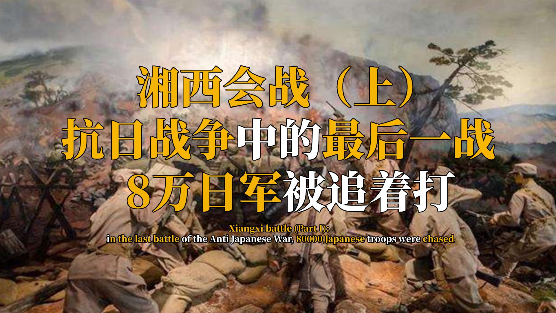 湘西会战(上):抗日战争中最后一战,8万日军被追着打举旗投降