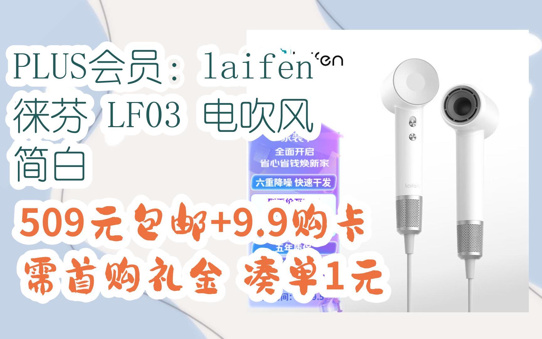 【优惠券l在简介】:PLUS会员:laifen 徕芬 LF03 电吹风 简白 509元包邮+9.9购卡需首购礼金,凑单1元哔哩哔哩bilibili