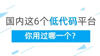 国内这6个低代码平台，你用过哪一个？