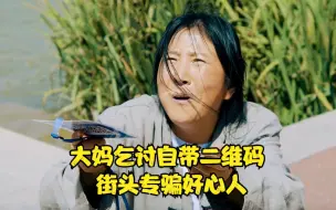 下载视频: 短片：大妈假装乞丐骗人，别人没带现金，她直接拿出二维码