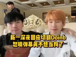 Download Video: 新一深夜回应切割Doinb，怒喷弹幕真不想当狗了，回应粉丝太扎心