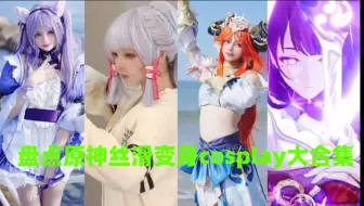 盘点原神丝滑变身cosplay大合集