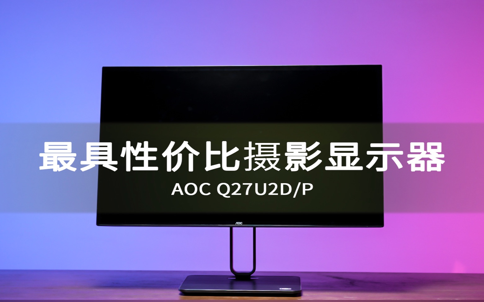 AOC Q27U2D/P摄影显示屏测评体验 摄影/修图/自媒体显示器最佳性价比之选哔哩哔哩bilibili