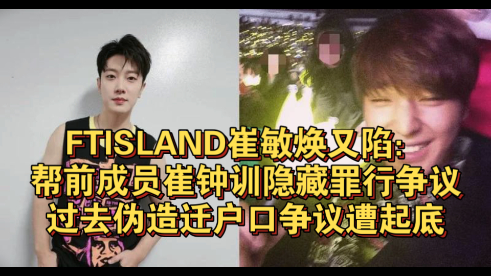 FTISLAND崔敏焕又陷:帮前成员崔钟训隐藏罪行争议!过去伪造迁户口争议遭起底哔哩哔哩bilibili