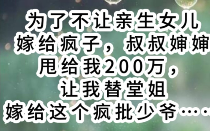 [图]为了不让亲生女儿嫁给疯子，叔叔婶婶甩给我200万，让我替堂姐嫁给这个疯批少爷……