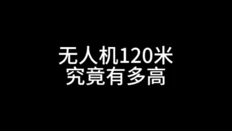 无人机120米究竟有多高