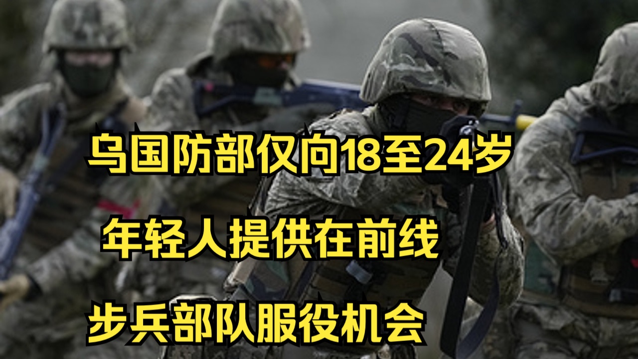 乌国防部仅向18至24岁年轻人提供在前线步兵部队服役机会哔哩哔哩bilibili