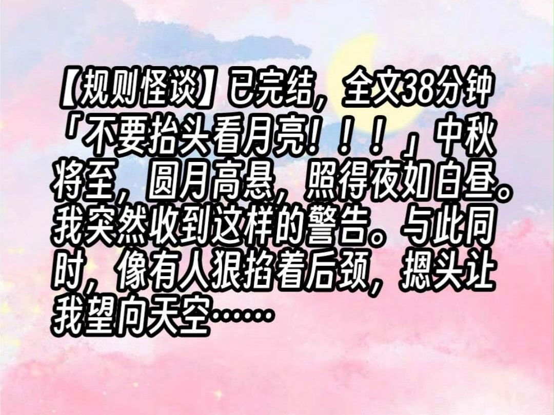 【已更完】「不要抬头看月亮!!!」中秋将至,圆月高悬,照得夜如白昼.我突然收到这样的警告.与此同时,像有人狠掐着后颈,摁头让我望向天空……...