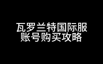 【第五期】买了啥 瓦罗兰特国际服账号购买攻略网络游戏热门视频