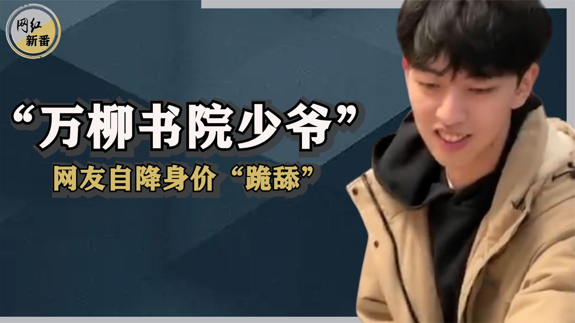 万柳书院少爷火出圈,一夜涨粉百万被扒身世,网友自降身价"跪舔"