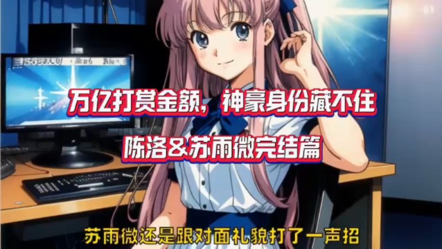 新题材74《万亿打赏金额,神豪身份藏不住》陈洛苏雨微全文阅读!