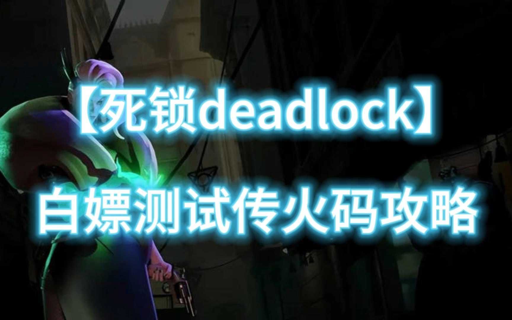 【死锁deadlock】V社大作免费白嫖攻略!保姆级白嫖死锁测试传火码攻略解析!