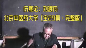 伤寒论：刘渡舟-北京中医药大学（全29集·完整版）