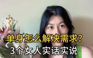 Download Video: 单身怎么解决需求？3个女人实话实说