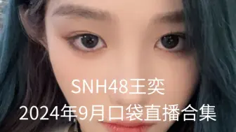 下载视频: 【SNH48王奕】2024年9月口袋直播合集（更新至0921）