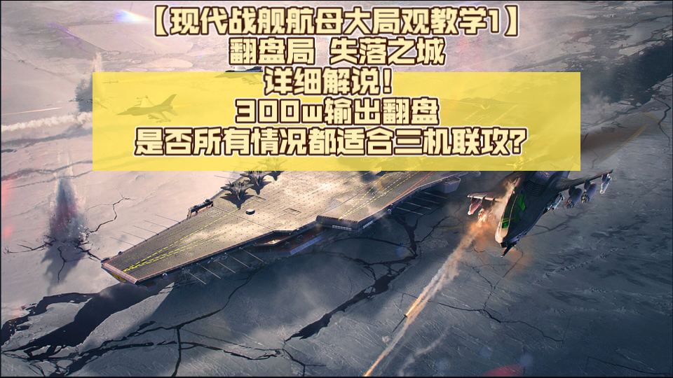 【现代战舰航母大局观教学1】—翻盘局详细解说 失落之城 是否所有情况都适合三机联攻?300w输出翻盘拿下!网络游戏热门视频