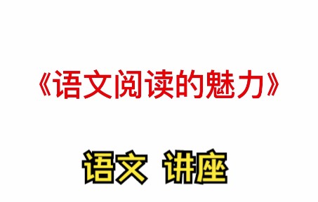 特级教师:《语文阅读的魅力》讲座 语文老师必学必听的课程哔哩哔哩bilibili