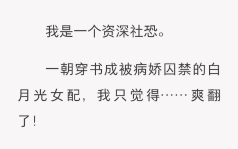 我是一个资深社恐,一朝穿书成被病娇囚禁的白月光女配,我只觉得……爽翻了! …《病娇社恐的碰撞》… 全文在[l셌𒯌…첦셌𒴌…첥셌𒲌…첝哔哩哔...