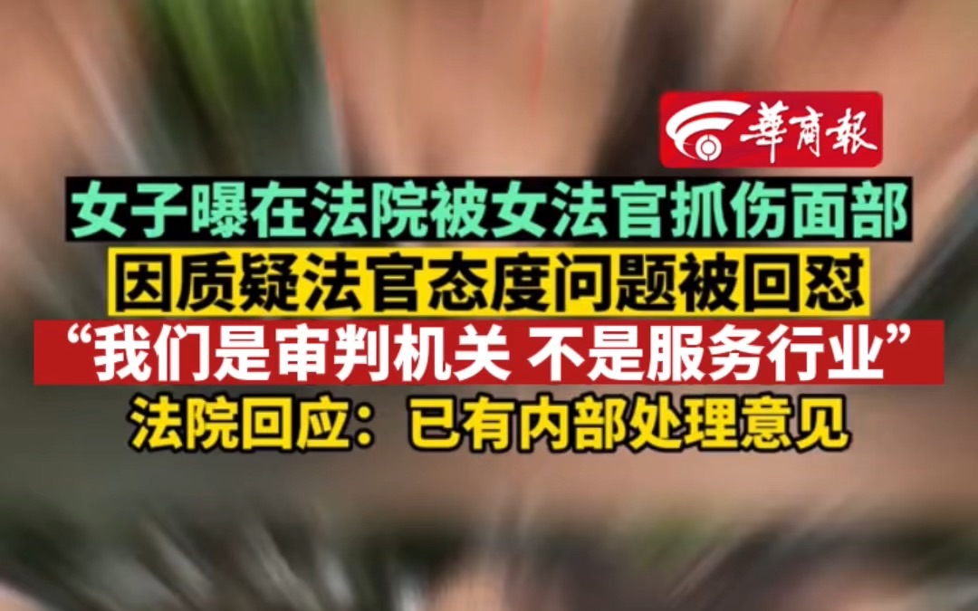 女子曝在法院被女法官抓伤面部 因质疑法官态度问题被回怼“我们是审判机关 不是服务行业”哔哩哔哩bilibili