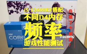 Download Video: 12600kf搭配3200，3600，4100频率D4内存游戏性能测试