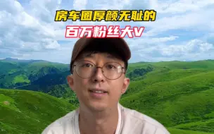 房车圈的百万粉丝大V，竟然这样厚颜无耻。