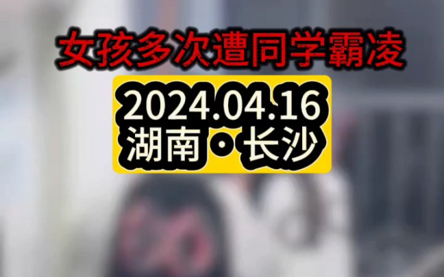 2024.04.16湖南长沙.西雅中学一女学生为逃避霸凌捡玻璃割喉求生,女中学生多次遭遇校园霸凌,屡遭侵害谁之过?哔哩哔哩bilibili