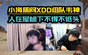 Download Video: 小海在线质问XDD组队韦神，上一秒豪言将硬刚，下一秒直接认怂！