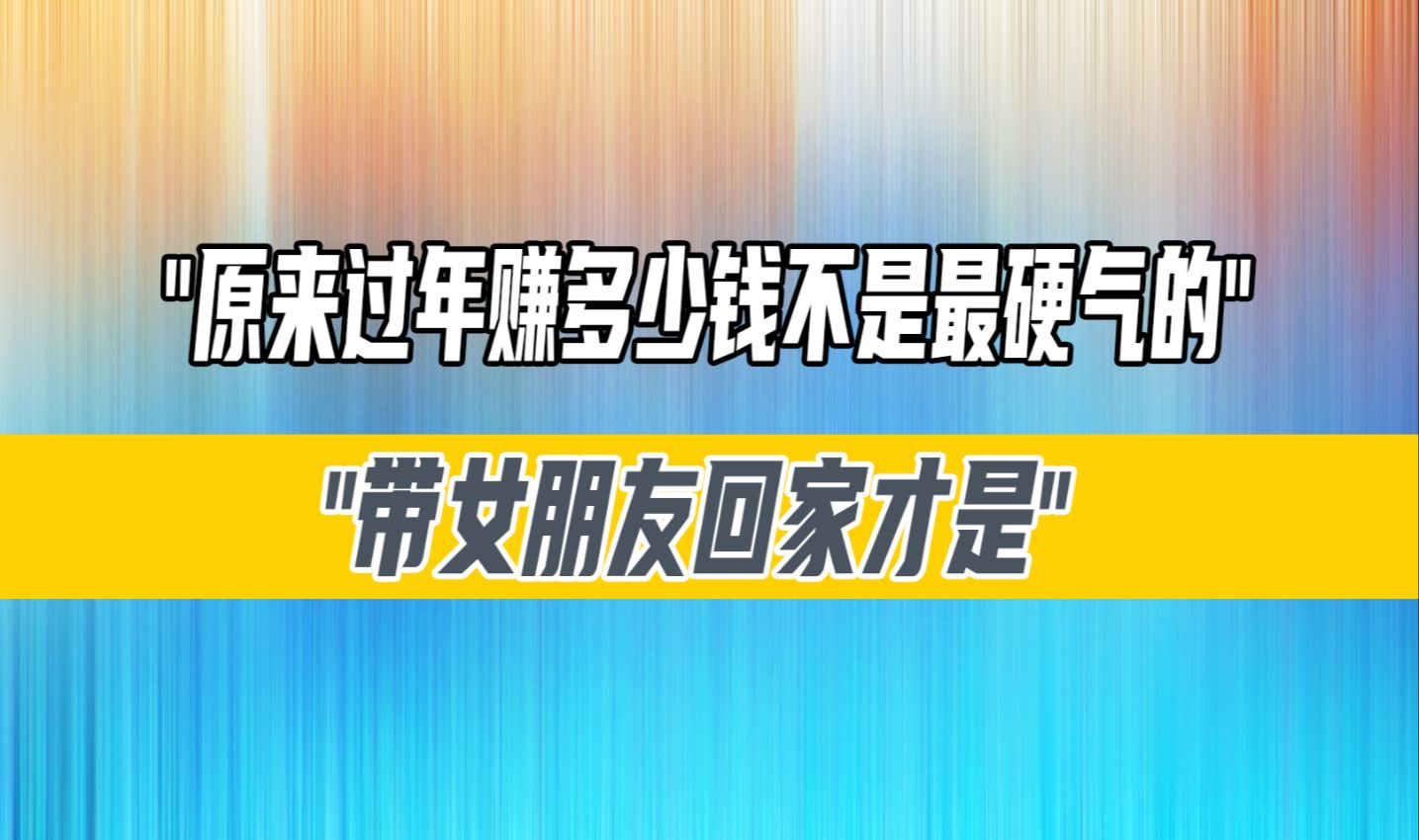 原来过年赚多少钱不是最硬气的,带女朋友回家才是哔哩哔哩bilibili