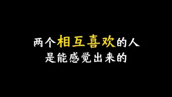 Download Video: 两个相互喜欢的人是能感觉出来的