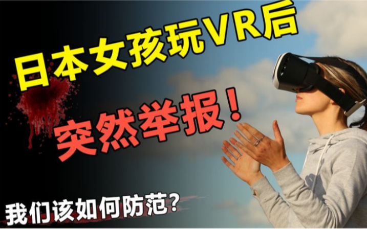 日本女孩玩VR后突然举报!VR到底有什么不可告人的秘密?哔哩哔哩bilibili